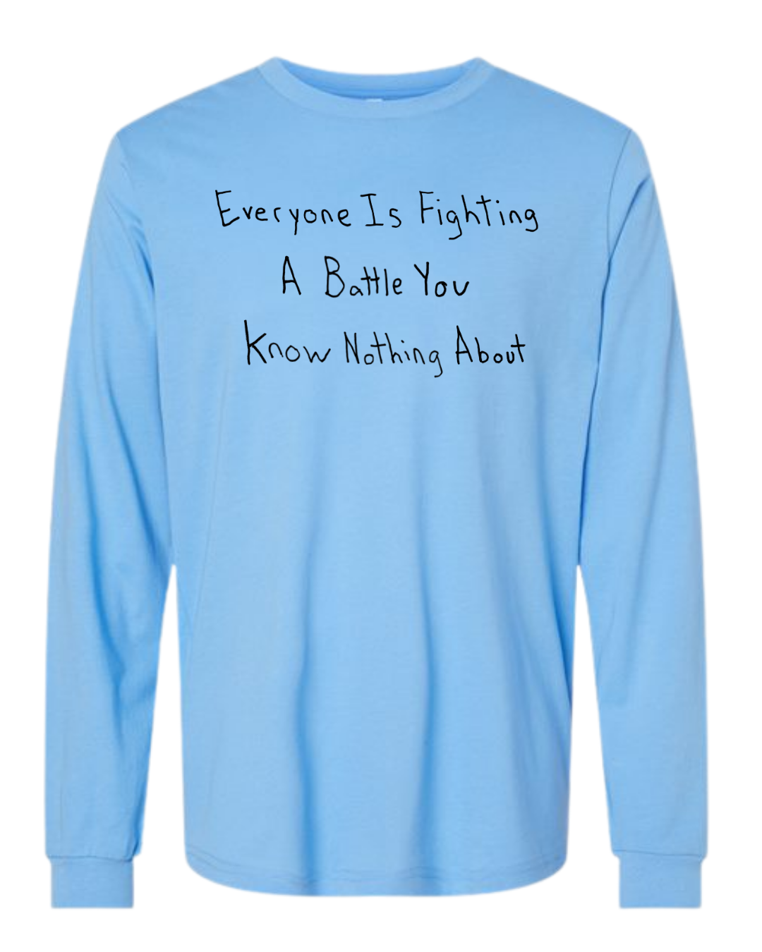 Everyone Is Fighting A Battle You Know Nothing About Long Sleeves - Drawn By Uncle Andy - Unisex - Cotton - Made With Love